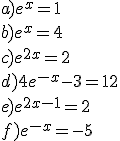 a)e^x=1\\b)e^x=4\\c)e^{2x}=2\\d)4e^{-x}-3=12\\e)e^{2x-1}=2\\f)e^{-x}=-5